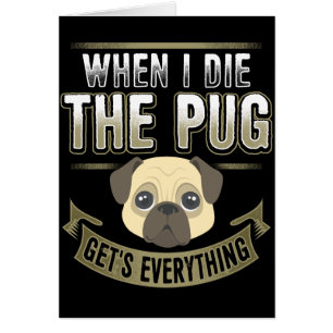 When I die The Pug Get's Everything