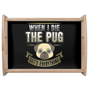 When I die The Pug Get's Everything Serving Tray