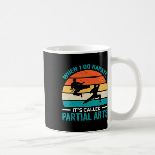 When I Do Karate It's Called Partial Arts 19 Coffee Mug