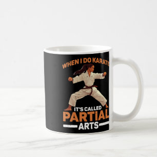 When I Do Karate It's Called Partial Arts Amputati Coffee Mug