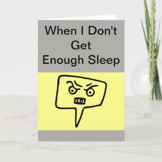 When I Don't Get Enough Sleep Funny Greeting Card