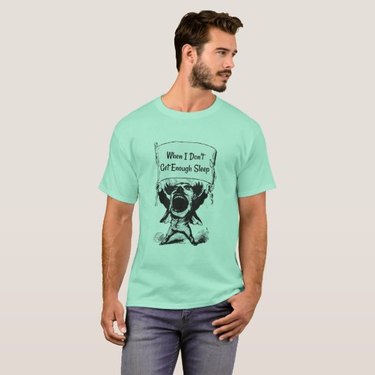 When I Don't Get Enough Sleep Shirt Mens