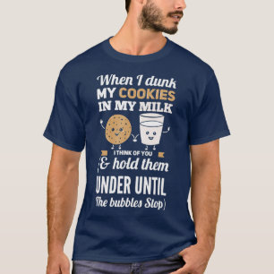 When I Dunk My Cookies In Milk I Think Of You T-Shirt
