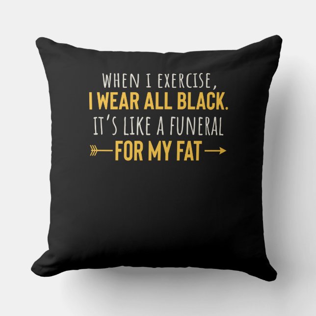 When I Exercise I Wear All Black Motivation Throw Pillow (Front)
