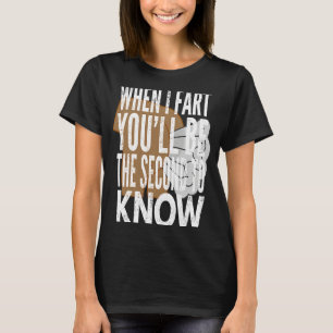 When I Fart You'll Be The Second To Know By Yoray T-Shirt