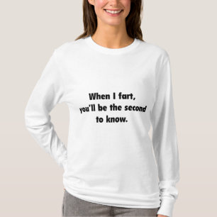 When I Fart You'll Be The Second To Know T-Shirt