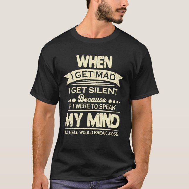 When I Get Mad I Get Silent If I Speak My Mind T-Shirt (Front)