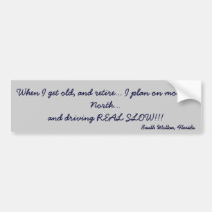 When I get old, and retire... Bumper Sticker