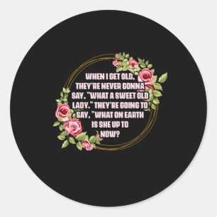 When I Get Old They’Re Never Gonna Say W Sweet O Classic Round Sticker