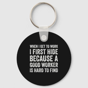 When I Get To Work I First Hide Funny Employee Wor Keychain