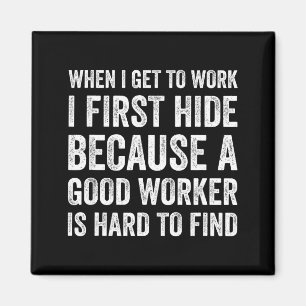 When I Get To Work I First Hide Funny Employee Wor Magnet