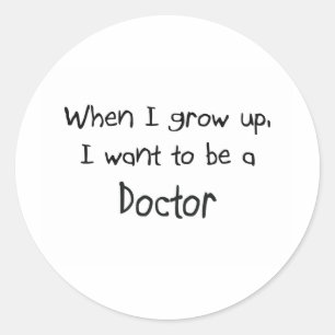 When I grow up I want to be a Doctor Classic Round Sticker