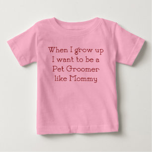 When I Grow Up I want to be a Pet Groomer like Mom Baby T-Shirt