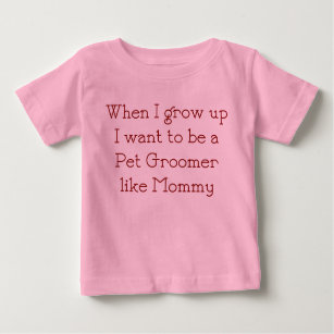 When I Grow Up I want to be a Pet Groomer like Mom Baby T-Shirt