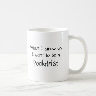 When I grow up I want to be a Podiatrist Coffee Mug