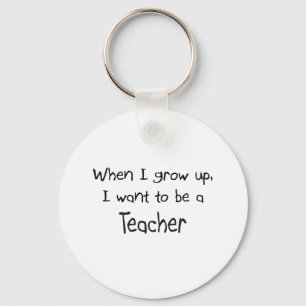 When I grow up I want to be a Teacher Keychain