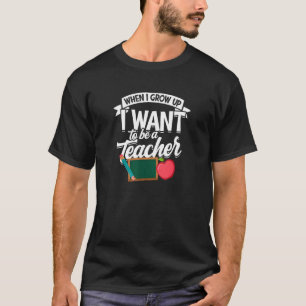 When I Grow Up I Want To Be A Teacher  Learning T-Shirt