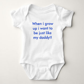 When i grow up i want to be just like my daddy baby bodysuit
