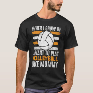 When I Grow Up I want To Play Volleyball Like Momm T-Shirt