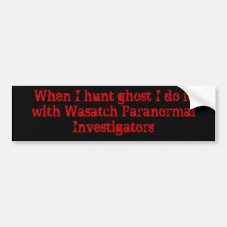 When I hunt ghost I do it with Wasatch Paranorm... Bumper Sticker