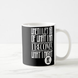 When I Let Go Of What I Am I Become What I Might B Coffee Mug