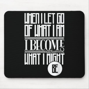 When I Let Go Of What I Am I Become What I Might B Mouse Pad