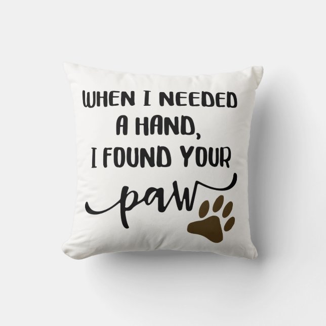 When I Need A Hand I Found Your Paw Throw Pillow (Front)
