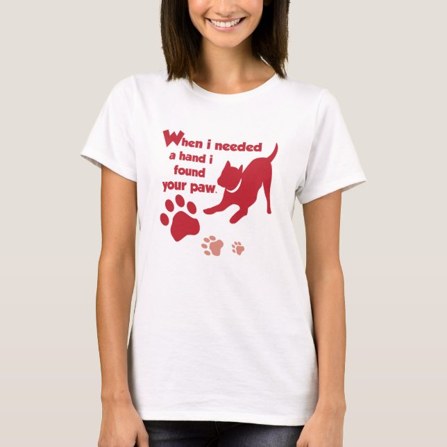 when i needed a hand i pound your paw T-Shirt (Front)