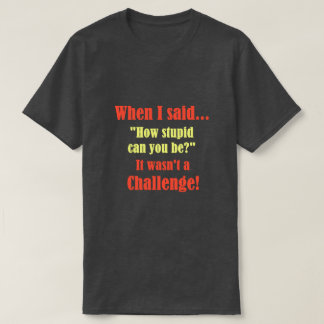 when I said... T-Shirt