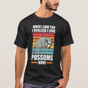 When I Saw You I Realized Iove Possums Possum Anim T-Shirt