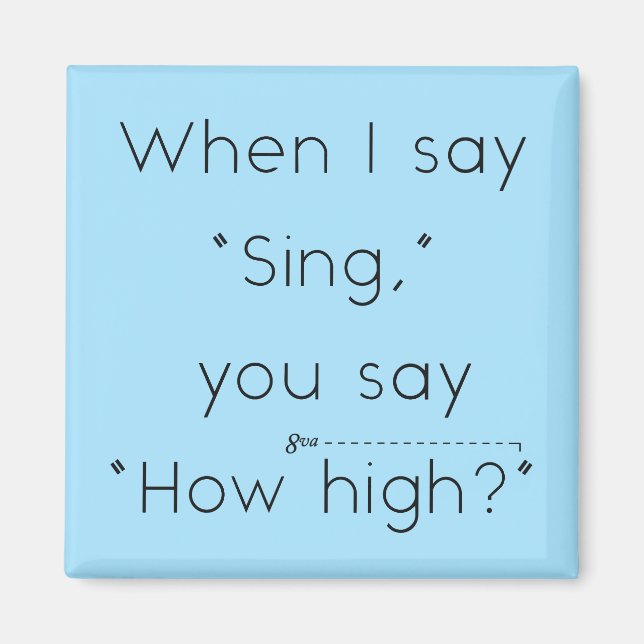 When I Say "Sing" You Say "How High?" Light Blue Magnet (Front)