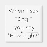 When I Say "Sing" You Say "How High?" White