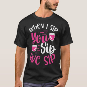 When I Sip You Sip We Sip Wine Apparel T-Shirt