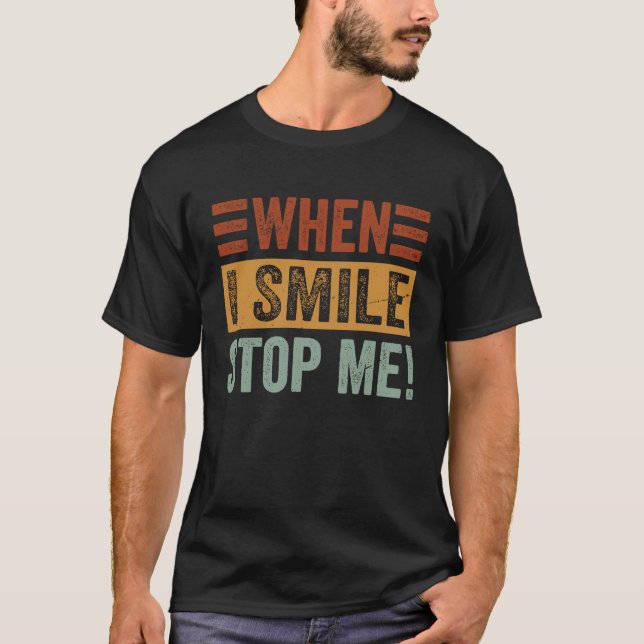 When I Smile  Stop Me  Sarcastic Irony Saying T-Shirt (Front)