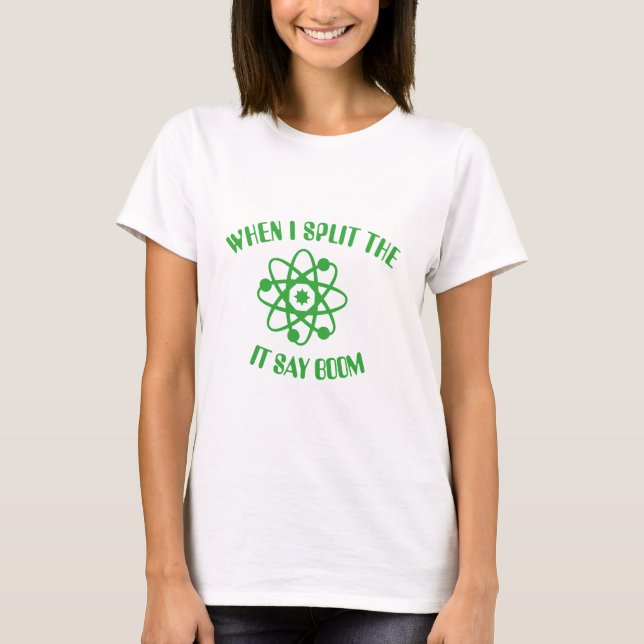 When I split the atom T-Shirt (Front)