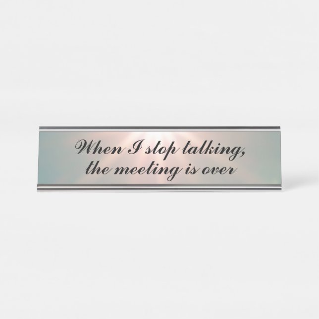 When I Stop Talking, the Meeting is Over Desk Name Plate (Front)