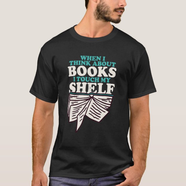 When I Think About Books I Touch My Shelf  Book Wo T-Shirt (Front)