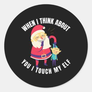 When I Think About You I Touch My Elf Christmas  Classic Round Sticker