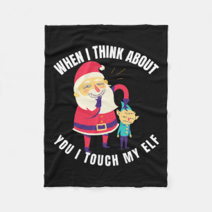 When I Think About You I Touch My Elf Christmas Fleece Blanket
