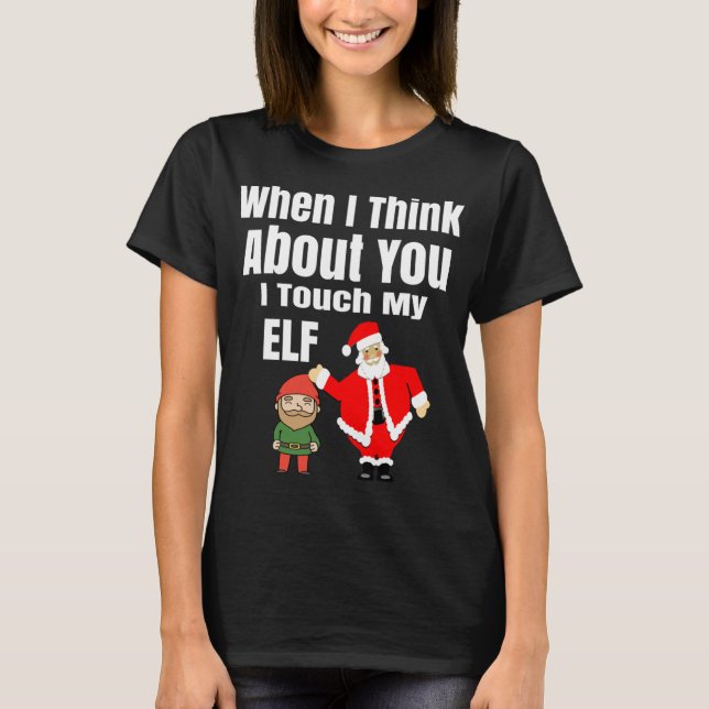 When I Think About You I Touch My Elf Funny Christ T-Shirt (Front)