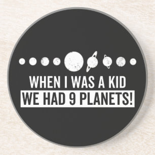 When i was a kid whe had 9 planets! coaster