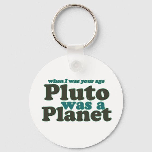 When I was your age Pluto was a planet Keychain (Front)