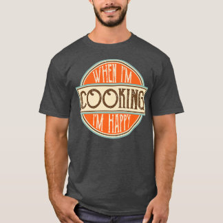 When Im cooking Im Happy Motivational Quotes Cool T-Shirt