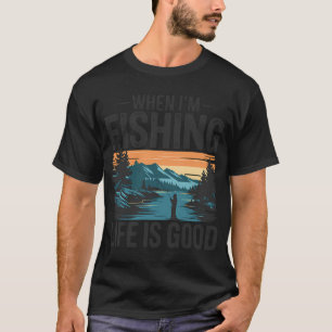 When I'm Fishing Life is Good T-Shirt