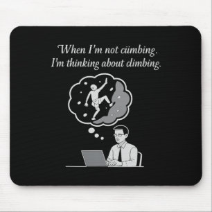When I'm Not Climbing I'm Thinking About Climbing Mouse Pad