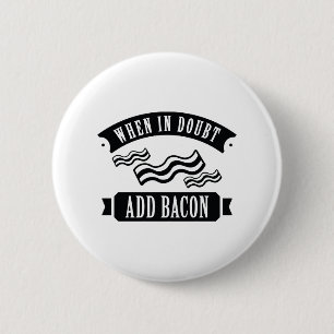 When In Doubt Add Bacon 2 Inch Round Button