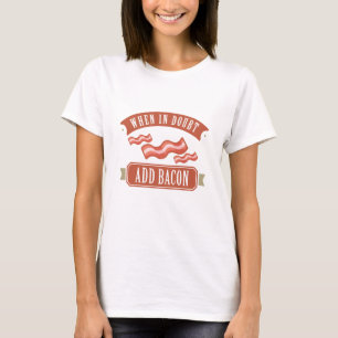 When In Doubt Add Bacon T-Shirt