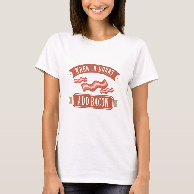 When In Doubt Add Bacon T-Shirt (Front)