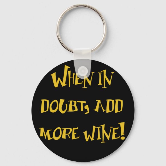 When In Doubt...Add More Wine! Keychain (Front)