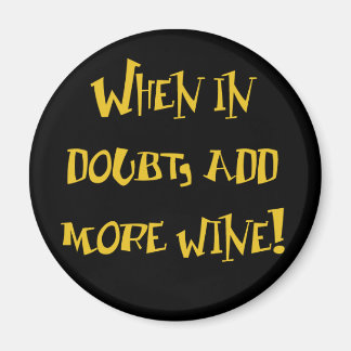 When In Doubt, Add More Wine! Magnet